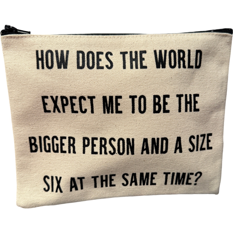 how does the world expect me to be the bigger person pouch